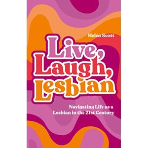 Scott Live, Laugh, Lesbian: Navigating Life as a Lesbian in the 21st Century Scott Live, Laugh, Lesbian: Navigating Life as a Lesbian in the 21st Century