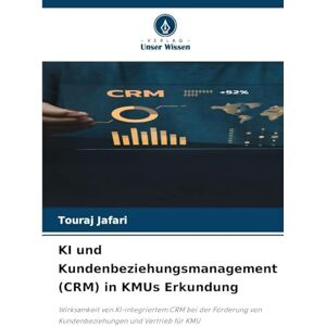 Jafari, Touraj KI und Kundenbeziehungsmanagement (CRM) in KMUs Erkundung: Wirksamkeit von KI-integriertem CRM bei der Förderung von Kundenbeziehungen und Vertrieb für KMU Jafari, Touraj KI und Kundenbeziehungsmanagement (CRM) in KMUs Erkundung: Wirksamkeit von KI-integriertem CRM bei der Förderung von Kundenbeziehungen und Vertrieb für KMU