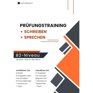 Hoffmann, Karl Prüfungstraining B2 – Schreiben und Sprechen für den Deutsch-Test für den Beruf: 12 Briefe, 12 Aufgaben Lesen und Schreiben sowie mündliche Teile 1–3 mit Redemitteln, Beispielen und Wörterbuch Hoffmann, Karl Prüfungstraining B2 – Schreiben und Sprechen für den Deutsch-Test für den Beruf: 12 Briefe, 12 Aufgaben Lesen und Schreiben sowie mündliche Teile 1–3 mit Redemitteln, Beispielen und Wörterbuch