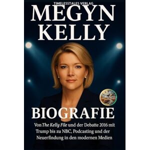 Verlag, TimelessTales MEGYN KELLY BIOGRAFIE: Von The Kelly File und der Debatte 2016 mit Trump bis hin zu NBC, Podcasting und Neuerfindung in den modernen Medien (Echoes of a Lifetime) Verlag, TimelessTales MEGYN KELLY BIOGRAFIE: Von The Kelly File und der Debatte 2016 mit Trump bis hin zu NBC, Podcasting und Neuerfindung in den modernen Medien (Echoes of a Lifetime)