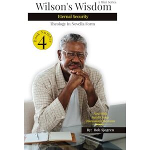 Sjogren, Bob Wilson's Wisdom: Book #4, Eternal Security (Wilson's Wisdom (A Mini Series): Theology in Novel Form) Sjogren, Bob Wilson's Wisdom: Book #4, Eternal Security (Wilson's Wisdom (A Mini Series): Theology in Novel Form)