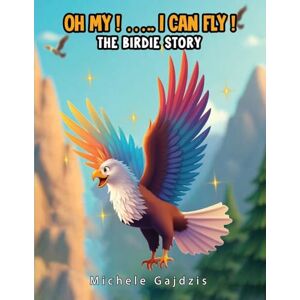 Gajdzis, Michele Oh My I Can Fly: The Birdie Story Gajdzis, Michele Oh My I Can Fly: The Birdie Story