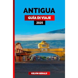 GERALD, KELVIN ANTIGUA GUÍA DE VIAJE 2025: Descubre Antigua: Las mejores playas, paseos en velero y delicias caribeñas GERALD, KELVIN ANTIGUA GUÍA DE VIAJE 2025: Descubre Antigua: Las mejores playas, paseos en velero y delicias caribeñas
