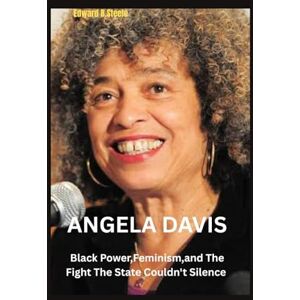 B. Steele, Edward Angela Davis: Black Power,Feminism,and The Fight The State Couldn't Silence B. Steele, Edward Angela Davis: Black Power,Feminism,and The Fight The State Couldn't Silence