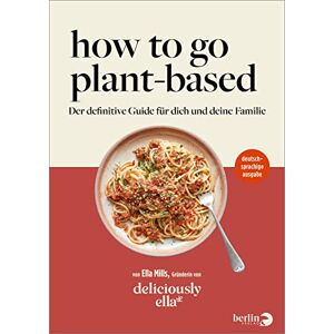 Mills (Woodward), Ella Deliciously Ella. How To Go Plant-Based: Der definitive Guide für dich und deine Familie deutschsprachige Ausgabe Mills (Woodward), Ella Deliciously Ella. How To Go Plant-Based: Der definitive Guide für dich und deine Familie deutschsprachige Ausgabe