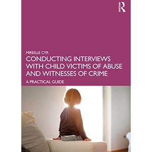 Cyr, Mireille Conducting Interviews with Child Victims of Abuse and Witnesses of Crime: A Practical Guide Cyr, Mireille Conducting Interviews with Child Victims of Abuse and Witnesses of Crime: A Practical Guide
