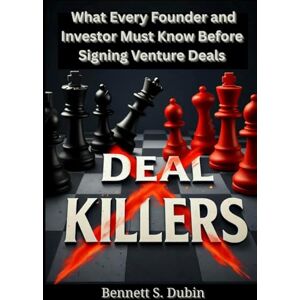 Dubin, Bennett S. Deal Killers: What Every Founder and Investor Must Know Before Signing Venture Deals Dubin, Bennett S. Deal Killers: What Every Founder and Investor Must Know Before Signing Venture Deals