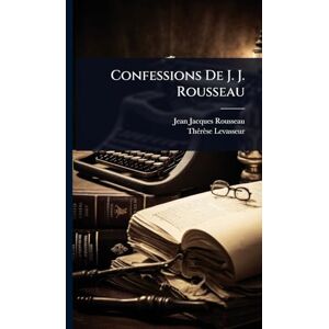 Rousseau, Jean-Jacques Confessions De J. J. Rousseau Rousseau, Jean-Jacques Confessions De J. J. Rousseau