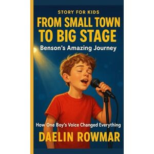 ROWMAR, DAELIN FROM SMALL TOWN TO BIG STAGE: Benson's Amazing Journey: How One Boy's Voice Changed Everything ROWMAR, DAELIN FROM SMALL TOWN TO BIG STAGE: Benson's Amazing Journey: How One Boy's Voice Changed Everything