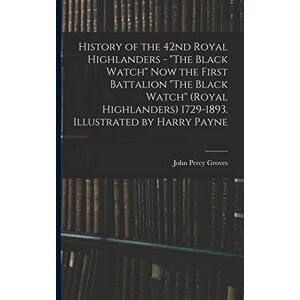 Groves, John Percy History of the 42nd Royal Highlanders "The Black Watch" now the First Battalion "The Black Watch" (Royal Highlanders) 1729-1893. Illustrated by Harry Payne Groves, John Percy History of the 42nd Royal Highlanders "The Black Watch" now the First Battalion "The Black Watch" (Royal Highlanders) 1729-1893. Illustrated by Harry Payne