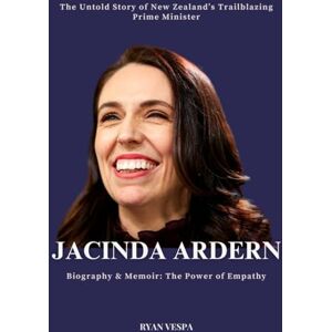 Vespa, Ryan JACINDA ARDERN Biography & Memoir: The Power of Empathy: The Untold Story of New Zealand’s Trailblazing Prime Minister – Her Rise to Power, Crisis ... of Compassion That Changed Global Politics Vespa, Ryan JACINDA ARDERN Biography & Memoir: The Power of Empathy: The Untold Story of New Zealand’s Trailblazing Prime Minister – Her Rise to Power, Crisis ... of Compassion That Changed Global Politics