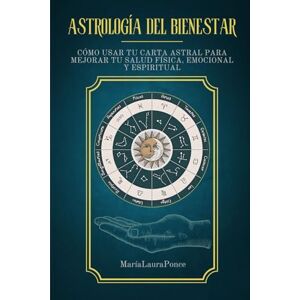 Ponce, Maria Laura Astrología del Bienestar: Cómo usar tu carta astral para mejor tu salud física, emocional y espiritual Ponce, Maria Laura Astrología del Bienestar: Cómo usar tu carta astral para mejor tu salud física, emocional y espiritual