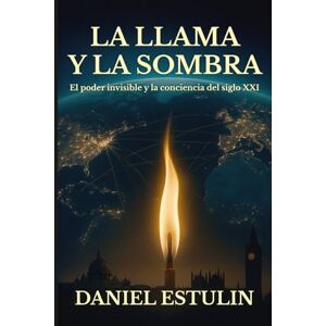 Estulin, Daniel LA LLAMA Y LA SOMBRA: El poder invisible y la conciencia del siglo XXI Estulin, Daniel LA LLAMA Y LA SOMBRA: El poder invisible y la conciencia del siglo XXI