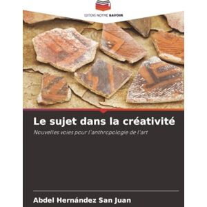 Hernández San Juan, Abdel Le sujet dans la créativité: Nouvelles voies pour l'anthropologie de l'art Hernández San Juan, Abdel Le sujet dans la créativité: Nouvelles voies pour l'anthropologie de l'art