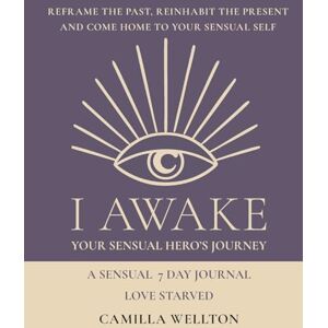 Wellton, Camilla Love starved: A sensual 7 day journal (I AWAKE Your Sensual Hero's Journey) Wellton, Camilla Love starved: A sensual 7 day journal (I AWAKE Your Sensual Hero's Journey)