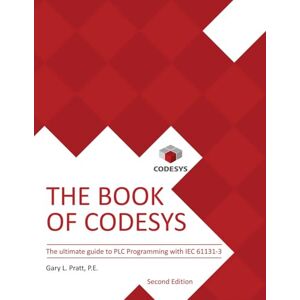 Pratt, Gary The Book of CODESYS Second Edition Consolidated Volume: The ultimate guide to PLC and Industrial Controls programming with the CODESYS IDE and IEC 61131-3. Pratt, Gary The Book of CODESYS Second Edition Consolidated Volume: The ultimate guide to PLC and Industrial Controls programming with the CODESYS IDE and IEC 61131-3.