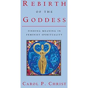 Christ, Carol P. P. Rebirth of the Goddess: Finding Meaning in Feminist Spirituality Christ, Carol P. P. Rebirth of the Goddess: Finding Meaning in Feminist Spirituality