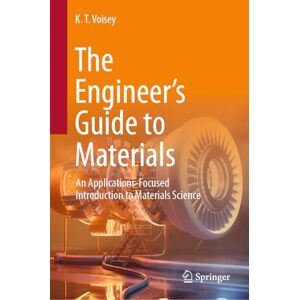 Voisey, K. T. The Engineer’s Guide to Materials: An Applications-Focused Introduction to Materials Science Voisey, K. T. The Engineer’s Guide to Materials: An Applications-Focused Introduction to Materials Science