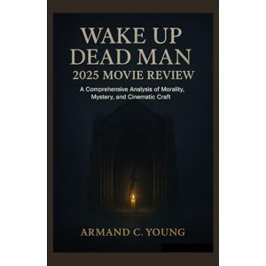 Young, Armand C. Wake Up Dead Man 2025 Movie Review: A Comprehensive Analysis of Morality, Mystery, and Cinematic Craft Young, Armand C. Wake Up Dead Man 2025 Movie Review: A Comprehensive Analysis of Morality, Mystery, and Cinematic Craft