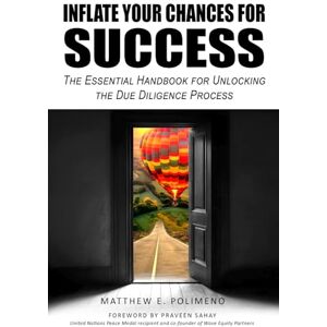 Polimeno, Matthew E Inflate Your Chances for Success: The Essential Handbook for Unlocking the Due Diligence Process Polimeno, Matthew E Inflate Your Chances for Success: The Essential Handbook for Unlocking the Due Diligence Process