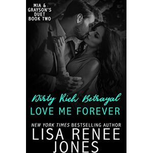 Jones, Lisa Renee Dirty Rich Betrayal: Love Me Forever: (Mia and Grayson duet book two): 8 Jones, Lisa Renee Dirty Rich Betrayal: Love Me Forever: (Mia and Grayson duet book two): 8