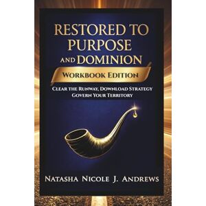 Andrews, Natasha Nicole J Restored to Purpose and Dominion: Workbook Edition: Clear the Runway, Download Strategy, Govern Your Territory Andrews, Natasha Nicole J Restored to Purpose and Dominion: Workbook Edition: Clear the Runway, Download Strategy, Govern Your Territory