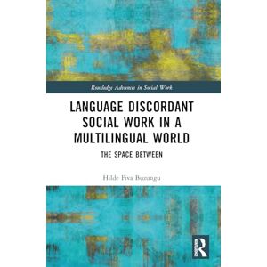 Buzungu, Hilde Fiva Language Discordant Social Work in a Multilingual World: The Space Between (Routledge Advances in Social Work) Buzungu, Hilde Fiva Language Discordant Social Work in a Multilingual World: The Space Between (Routledge Advances in Social Work)