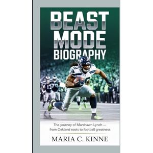 C. Kinne, Maria BEAST MODE BIOGRAPHY: The Journey of Marshawn Lynch — From Oakland Roots to Football Greatness C. Kinne, Maria BEAST MODE BIOGRAPHY: The Journey of Marshawn Lynch — From Oakland Roots to Football Greatness