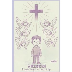 Dos Santos, Evelin Six Angels and One Miracle: A Journey Through Loss, Love, and Hope Dos Santos, Evelin Six Angels and One Miracle: A Journey Through Loss, Love, and Hope