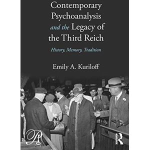 Kuriloff, Emily A. Contemporary Psychoanalysis and the Legacy of the Third Reich: History, Memory, Tradition (Psychoanalysis in a New Key Book Series) Kuriloff, Emily A. Contemporary Psychoanalysis and the Legacy of the Third Reich: History, Memory, Tradition (Psychoanalysis in a New Key Book Series)