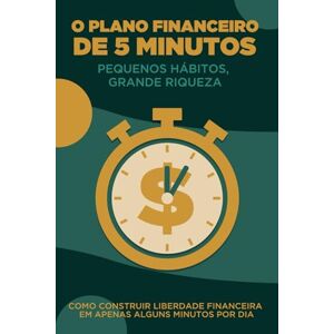 Lee O Plano Financeiro de 5 Minutos: Pequenos hábitos, grande riqueza: Como construir liberdade financeira em apenas alguns minutos por dia Lee O Plano Financeiro de 5 Minutos: Pequenos hábitos, grande riqueza: Como construir liberdade financeira em apenas alguns minutos por dia