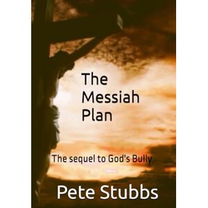 Stubbs, Pete The Messiah Plan: The sequel to God's Bully Stubbs, Pete The Messiah Plan: The sequel to God's Bully