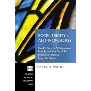 Milford, Stephen R. Eccentricity in Anthropology: David H. Kelsey’s Anthropological Formula as a Way Out of the Substantive-Relational Imago Dei Debate: 238 (Princeton Theological Monograph) Milford, Stephen R. Eccentricity in Anthropology: David H. Kelsey’s Anthropological Formula as a Way Out of the Substantive-Relational Imago Dei Debate: 238 (Princeton Theological Monograph)