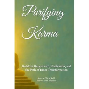 Dong, Alicia Jia Purifying Karma: Buddhist Repentance, Confession, and the Path of Inner Transformation (The Philosophy and Practice of Buddhism) Dong, Alicia Jia Purifying Karma: Buddhist Repentance, Confession, and the Path of Inner Transformation (The Philosophy and Practice of Buddhism)