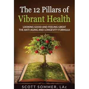 Scott The 12 Pillars of Vibrant Health: Looking Good and Feeling Great...The Anti-Aging and Longevity Formula Scott The 12 Pillars of Vibrant Health: Looking Good and Feeling Great...The Anti-Aging and Longevity Formula