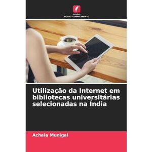 Munigal, Achala Utilização da Internet em bibliotecas universitárias selecionadas na Índia Munigal, Achala Utilização da Internet em bibliotecas universitárias selecionadas na Índia