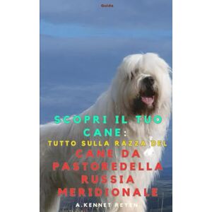 Kennet Reyen, A. Scopri il tuo Cane :Tutto sulla razza del Cane da pastore della Russia meridionale Kennet Reyen, A. Scopri il tuo Cane :Tutto sulla razza del Cane da pastore della Russia meridionale