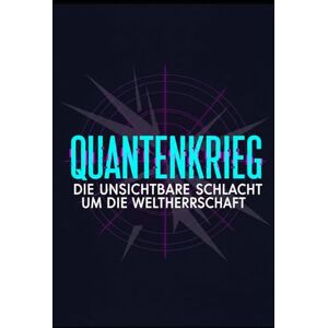 Gieske, Erik Quantenkrieg: Die unsichtbare Schlacht um die Weltherrschaft Gieske, Erik Quantenkrieg: Die unsichtbare Schlacht um die Weltherrschaft