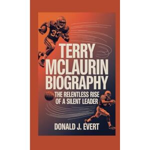 J. Evert, Donald TERRY MCLAURIN BIOGRAPHY: The Relentless Rise of a Silent Leader J. Evert, Donald TERRY MCLAURIN BIOGRAPHY: The Relentless Rise of a Silent Leader