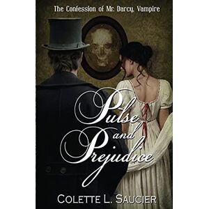 Saucier, Colette L. Pulse and Prejudice: The Confession of Mr. Darcy, Vampire: Book I: the Confession of Mr. Darcy, Vampire: Volume 1 Saucier, Colette L. Pulse and Prejudice: The Confession of Mr. Darcy, Vampire: Book I: the Confession of Mr. Darcy, Vampire: Volume 1