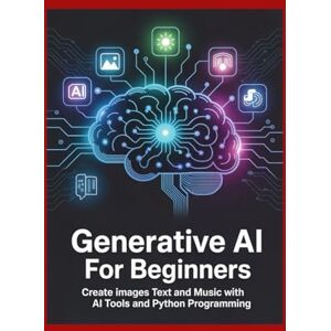 Clinton, Mark Generative AI for Beginners: Create Images Text and Music with AI Tools and Python Programming Clinton, Mark Generative AI for Beginners: Create Images Text and Music with AI Tools and Python Programming