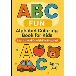 Pathan, Ms. Samina ABC Fun! Alphabet Coloring Book for Kids: Learn the Alphabet with Fun Illustrations for Ages 3–6 Pathan, Ms. Samina ABC Fun! Alphabet Coloring Book for Kids: Learn the Alphabet with Fun Illustrations for Ages 3–6