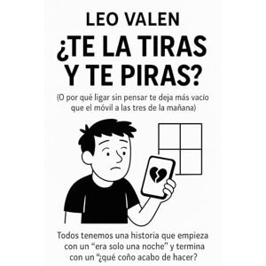 Valen, Leo ¿Te la tiras y te piras?: (O por qué ligar sin pensar te deja más vacío que el móvil a las tres de la mañana) (Los libros que los hombres no sabían que necesitaban) Valen, Leo ¿Te la tiras y te piras?: (O por qué ligar sin pensar te deja más vacío que el móvil a las tres de la mañana) (Los libros que los hombres no sabían que necesitaban)