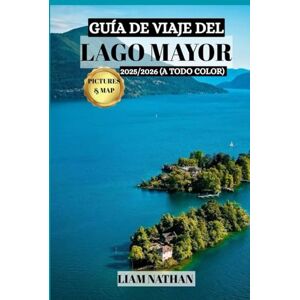 NATHAN, LIAM GUÍA DE VIAJE DEL LAGO MAYOR 2025/2026 (A TODO COLOR): Explora Stresa, Verbania Y Las Islas Borromeas: Tu Puerta De Entrada A Costas Pintorescas, Historia Y Aventuras Únicas. NATHAN, LIAM GUÍA DE VIAJE DEL LAGO MAYOR 2025/2026 (A TODO COLOR): Explora Stresa, Verbania Y Las Islas Borromeas: Tu Puerta De Entrada A Costas Pintorescas, Historia Y Aventuras Únicas.