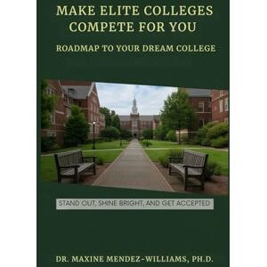 Williams Ph.D., Dr. Maxine Mendez Make Elite Colleges Compete for You: The High School Playbook for Admissions Success: A Proven 12-Month Strategy to Build a Winning Student Profile, ... the Power Dynamic in Admissions Analysis: Williams Ph.D., Dr. Maxine Mendez Make Elite Colleges Compete for You: The High School Playbook for Admissions Success: A Proven 12-Month Strategy to Build a Winning Student Profile, ... the Power Dynamic in Admissions Analysis: