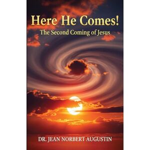 Augustin, Dr. Jean Norbert Here He Comes!: The Second Coming of Jesus Augustin, Dr. Jean Norbert Here He Comes!: The Second Coming of Jesus