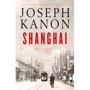 Kanon, Joseph Shanghai: A gripping new wartime thriller from 'the most accomplished spy novelist working today' (Sunday Times) Kanon, Joseph Shanghai: A gripping new wartime thriller from 'the most accomplished spy novelist working today' (Sunday Times)