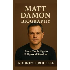I. Roussel, Rodney Matt Damon Biography: From Cambridge to Hollywood Stardom I. Roussel, Rodney Matt Damon Biography: From Cambridge to Hollywood Stardom