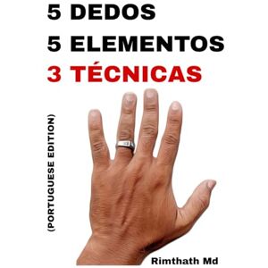 Md, Rimthath 5 Dedos, 5 Elementos: 3 Técnicas: Portuguese Edition (Cura holística) Md, Rimthath 5 Dedos, 5 Elementos: 3 Técnicas: Portuguese Edition (Cura holística)
