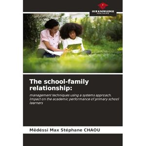 Chaou, Mêdéssi Max Stéphane The school-family relationship: management techniques using a systems approach. lmpact on the academic performance of primary school learners Chaou, Mêdéssi Max Stéphane The school-family relationship: management techniques using a systems approach. lmpact on the academic performance of primary school learners